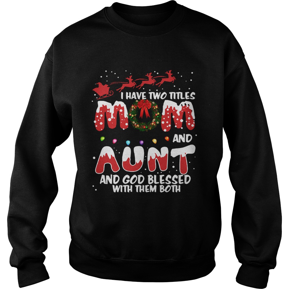 I have two titles mom and Aunt and God blessed with them both Christmas Sweatshirt