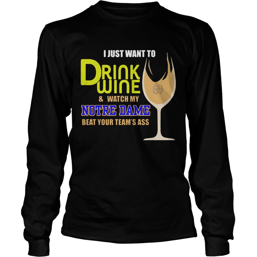 I just want to drink wine and watch my Notre Dame beat your teams ass LongSleeve
