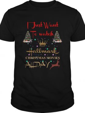 I just want to watch Hallmark Christmas movies all day shirt