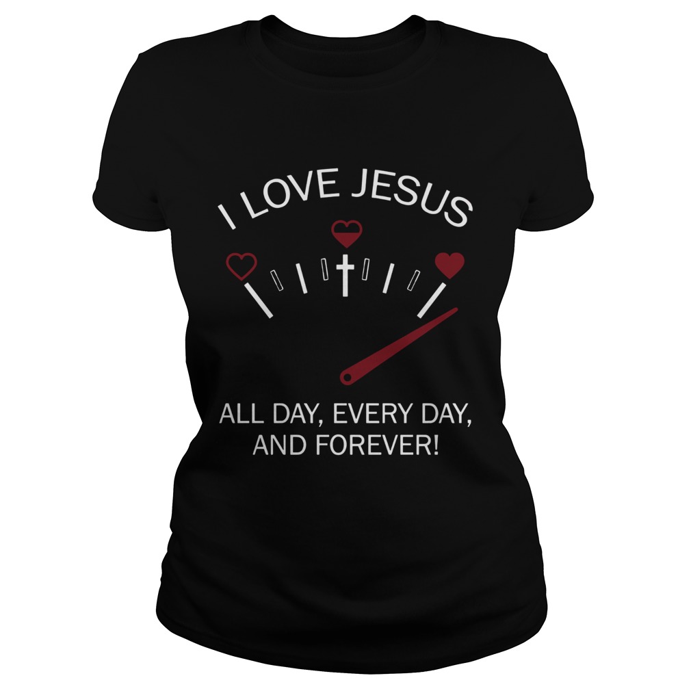 I love Jesus all day everyday and forever Classic Ladies