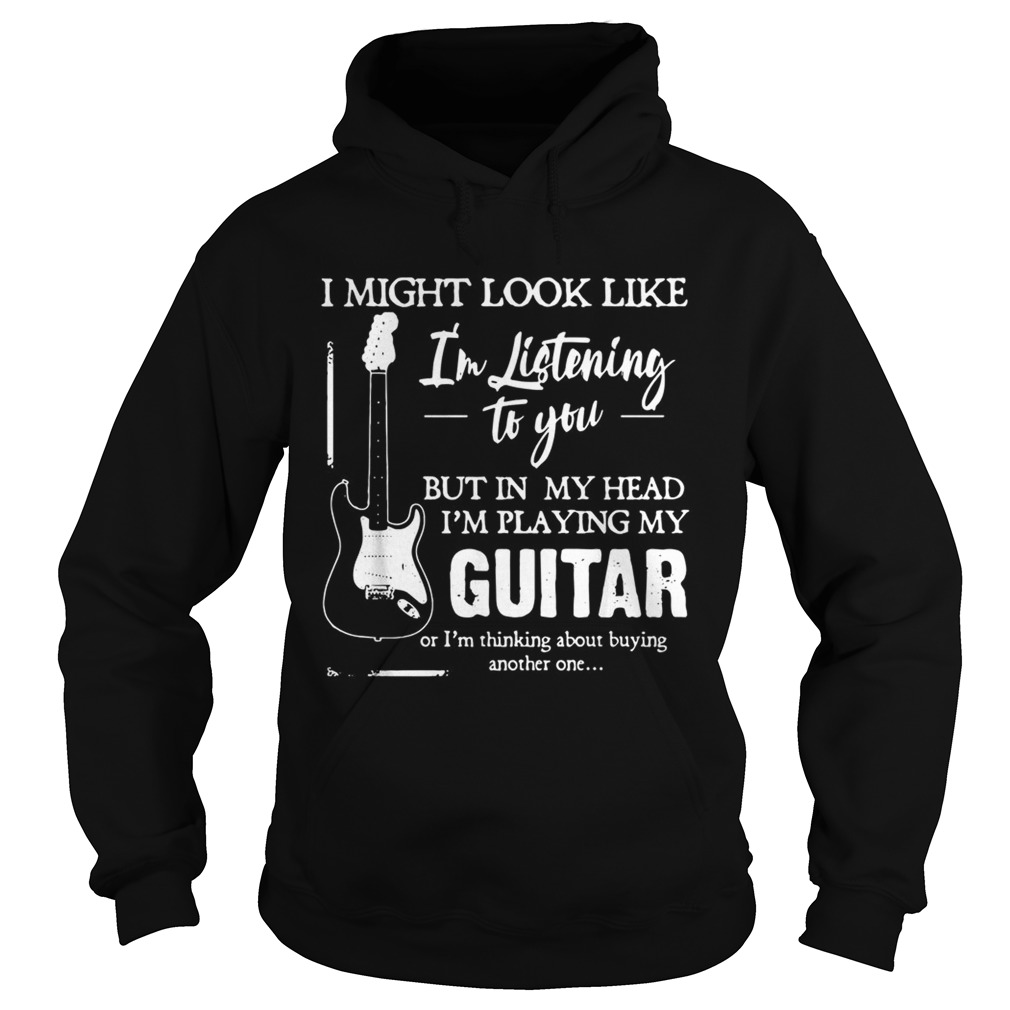 I might look like Im listening to you but in my head Im playing my Guitar Hoodie
