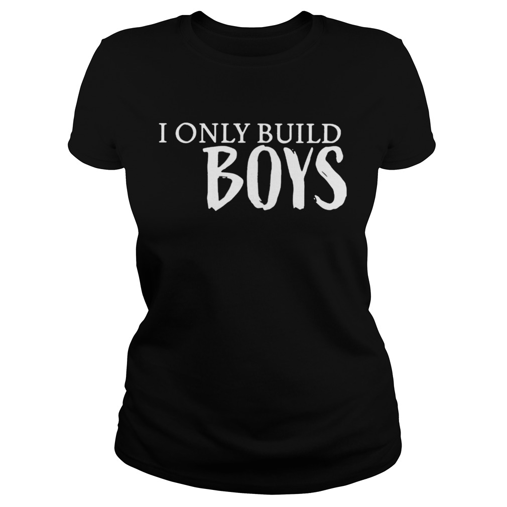 I only build boys Classic Ladies
