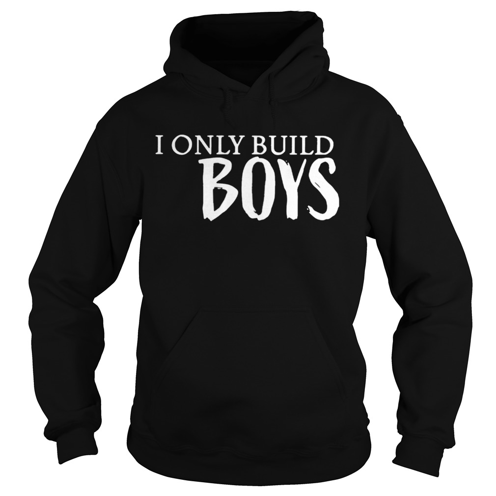 I only build boys Hoodie