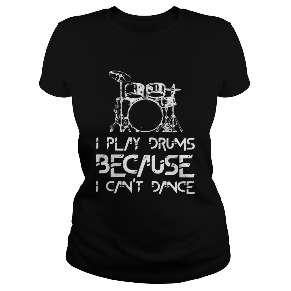 I play drums because I cant dance Classic Ladies