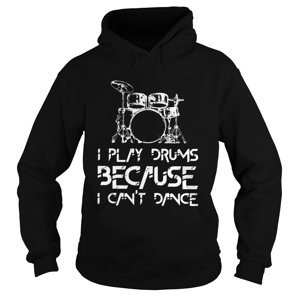 I play drums because I cant dance Hoodie