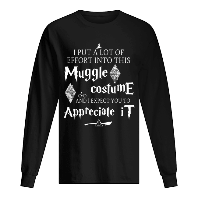 I put a lot of Effort into this Muggle costume and I expect you to Appreciate Harry Potter Long Sleeved T-shirt 