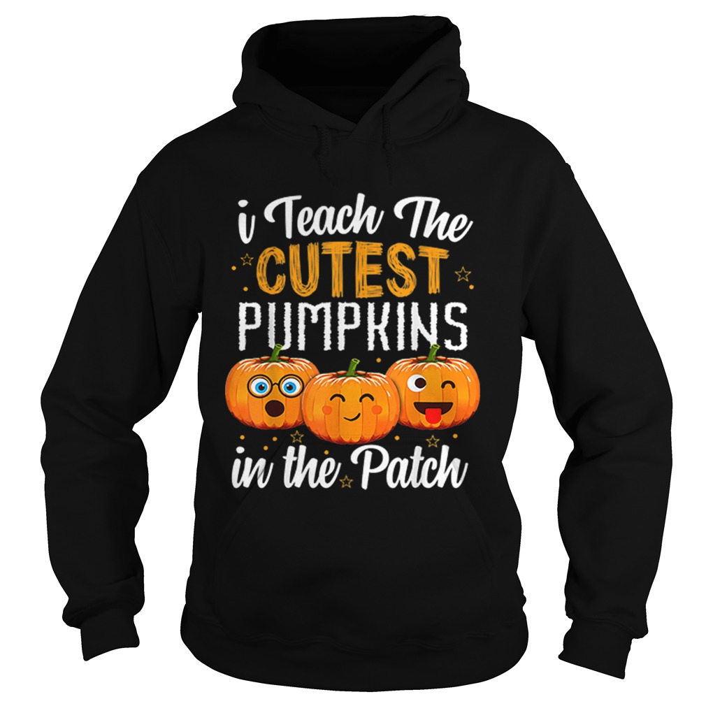 I teach the cutest pumpkins in the patch Hoodie