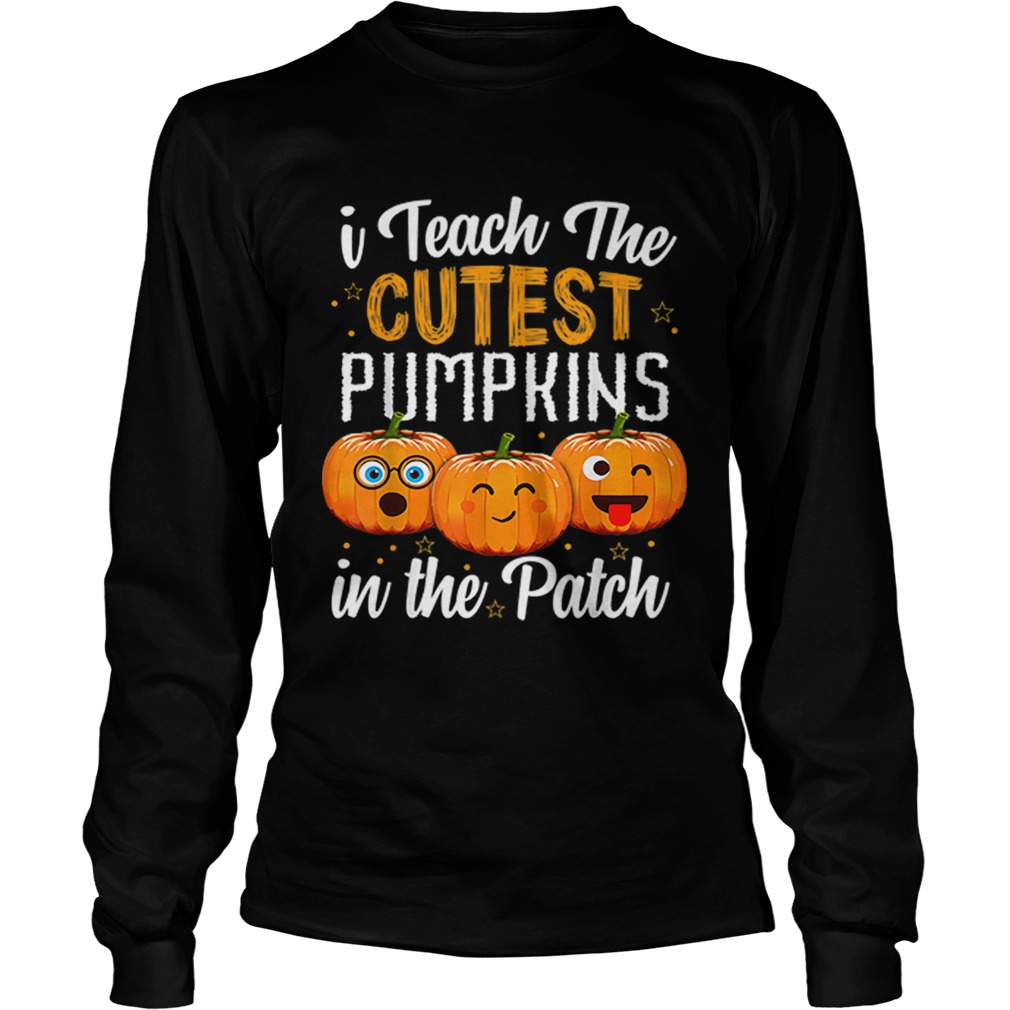 I teach the cutest pumpkins in the patch LongSleeve