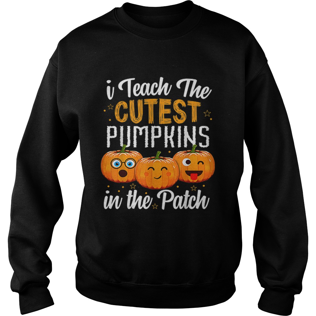 I teach the cutest pumpkins in the patch Sweatshirt