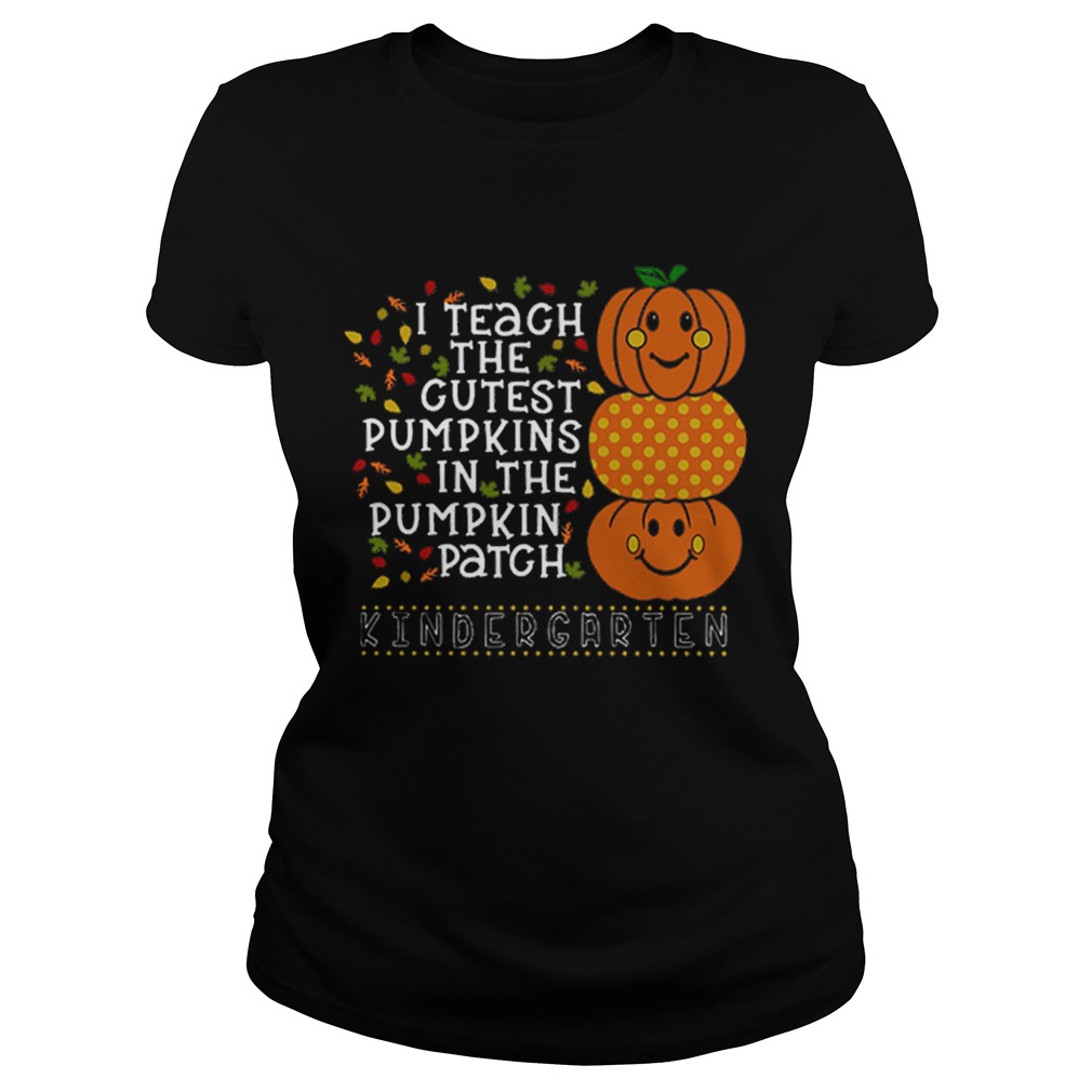 I teach the cutest pumpkins in the pumpkin patch kindergarten Classic Ladies