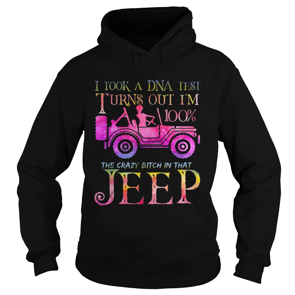 I took a DNA test I turns out Im 100 the crazy bitch Im that Jeep Hoodie