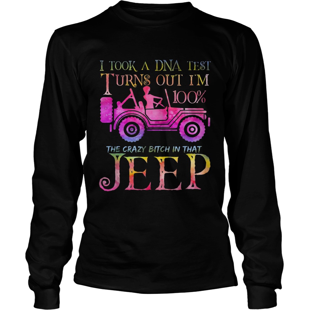 I took a DNA test I turns out Im 100 the crazy bitch Im that Jeep LongSleeve