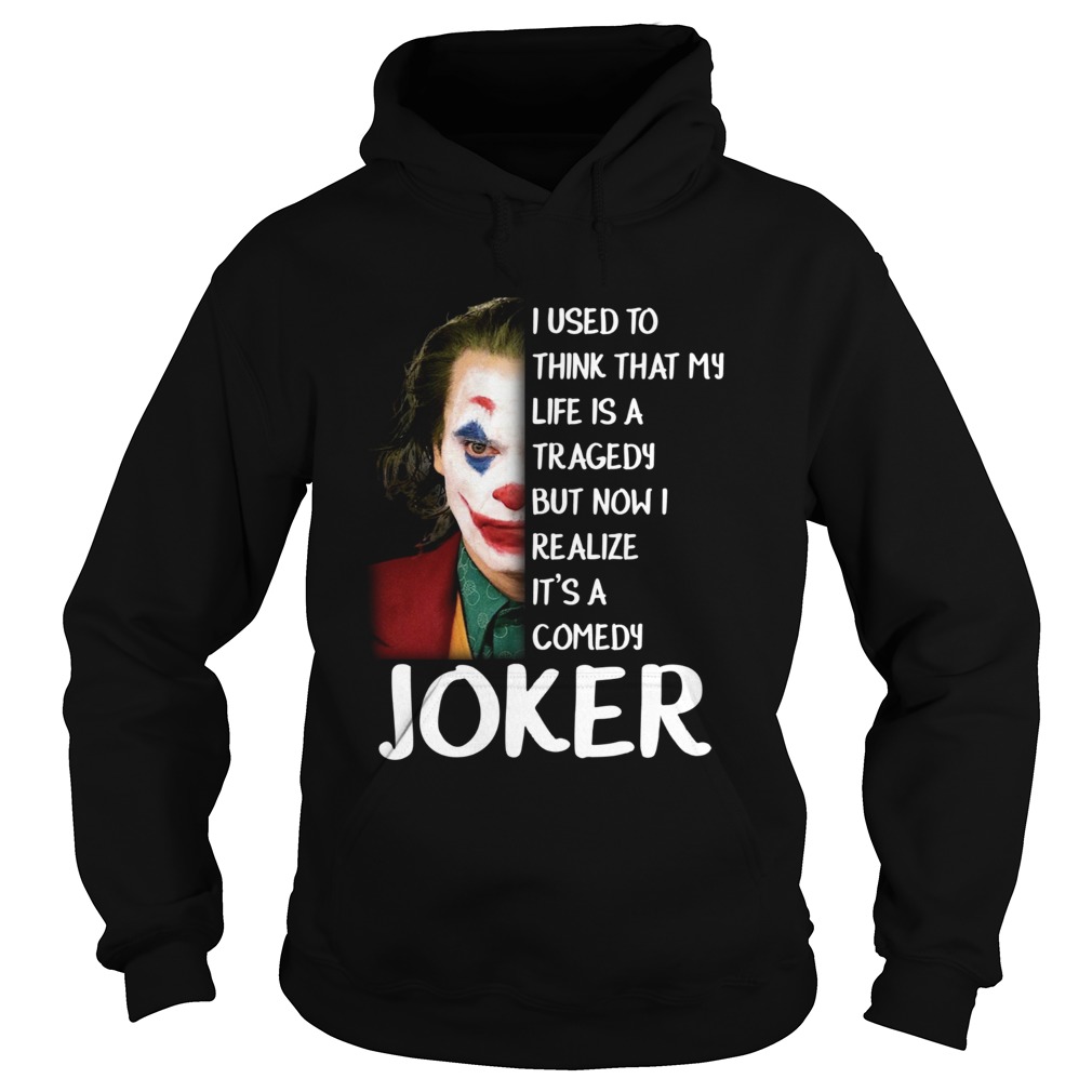 I used to think that my life was a tragedy but now I realize its a comedy Joker Hoodie