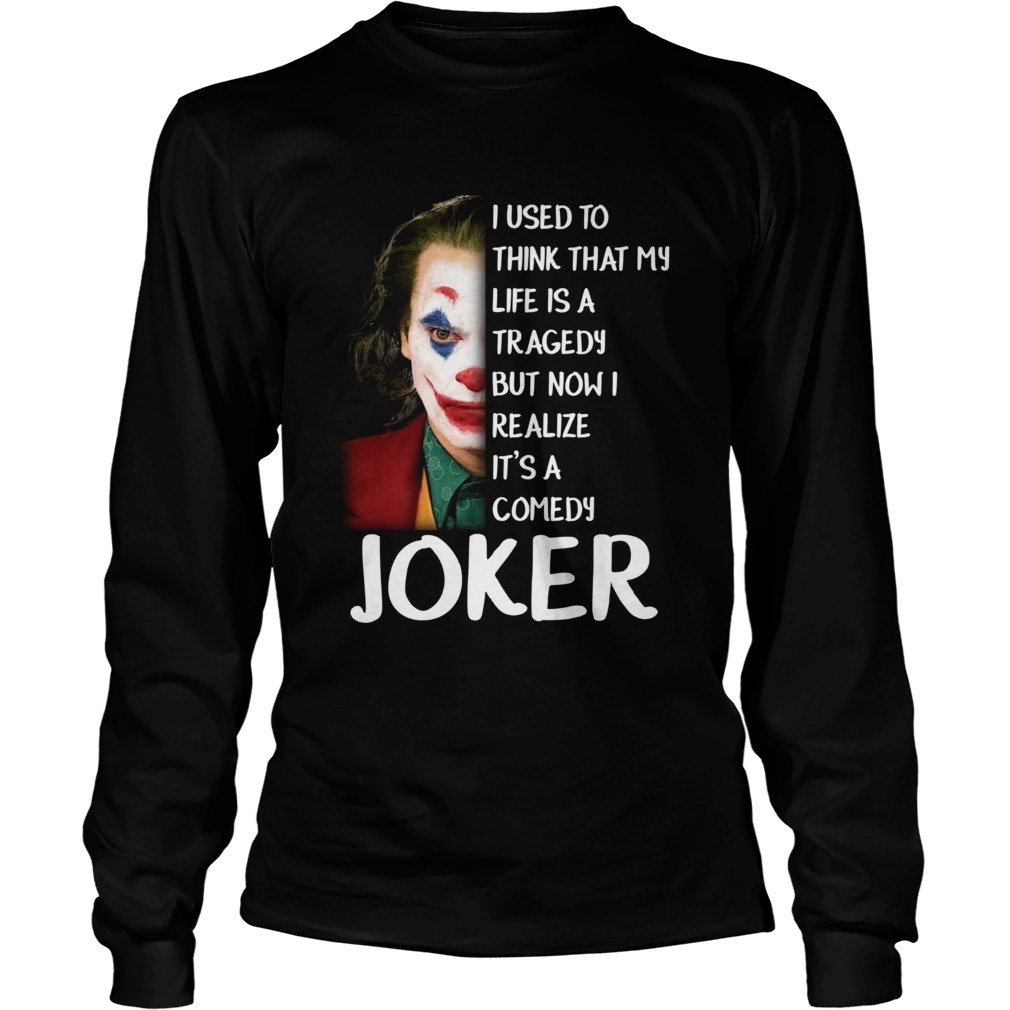 I used to think that my life was a tragedy but now I realize its a comedy Joker LongSleeve