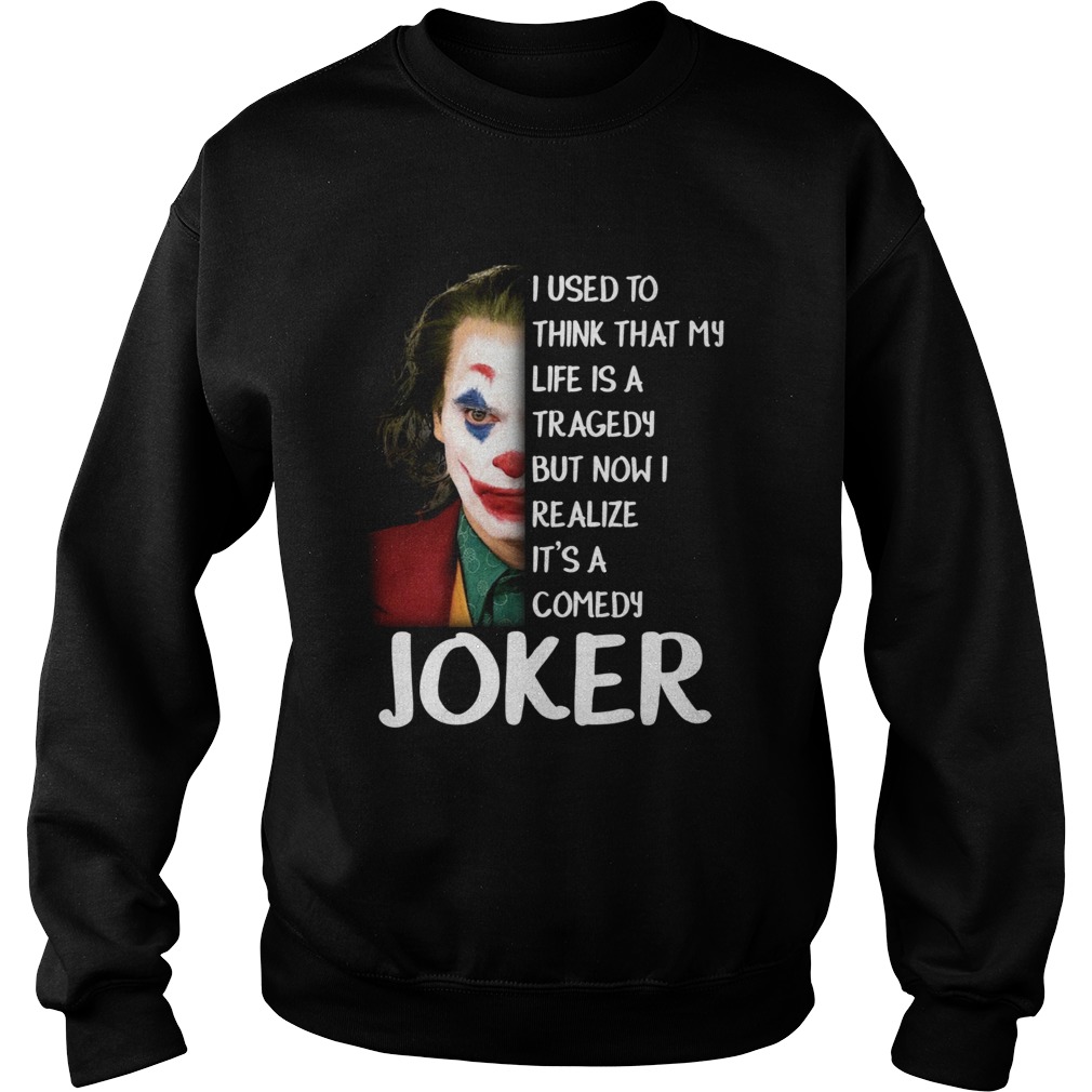 I used to think that my life was a tragedy but now I realize its a comedy Joker Sweatshirt