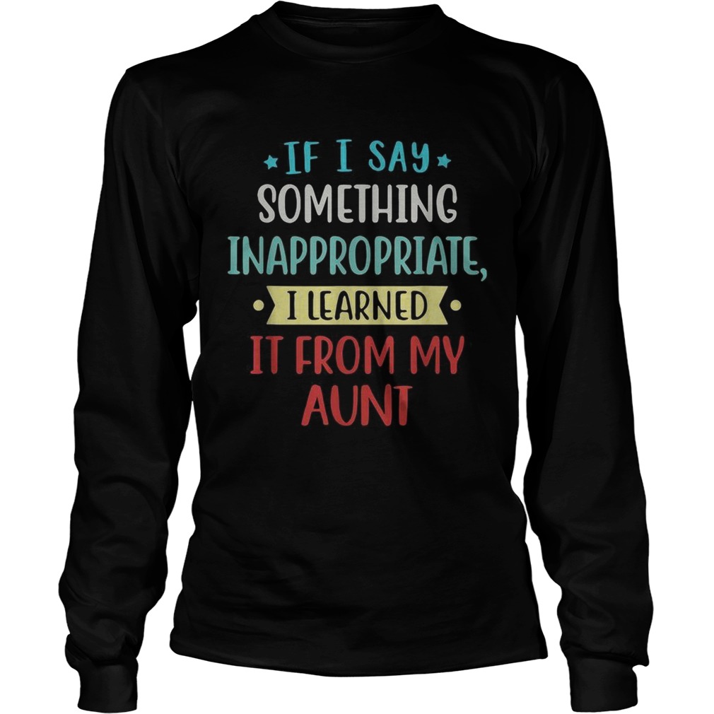 If I say something inappropriate I learned It from my aunt LongSleeve