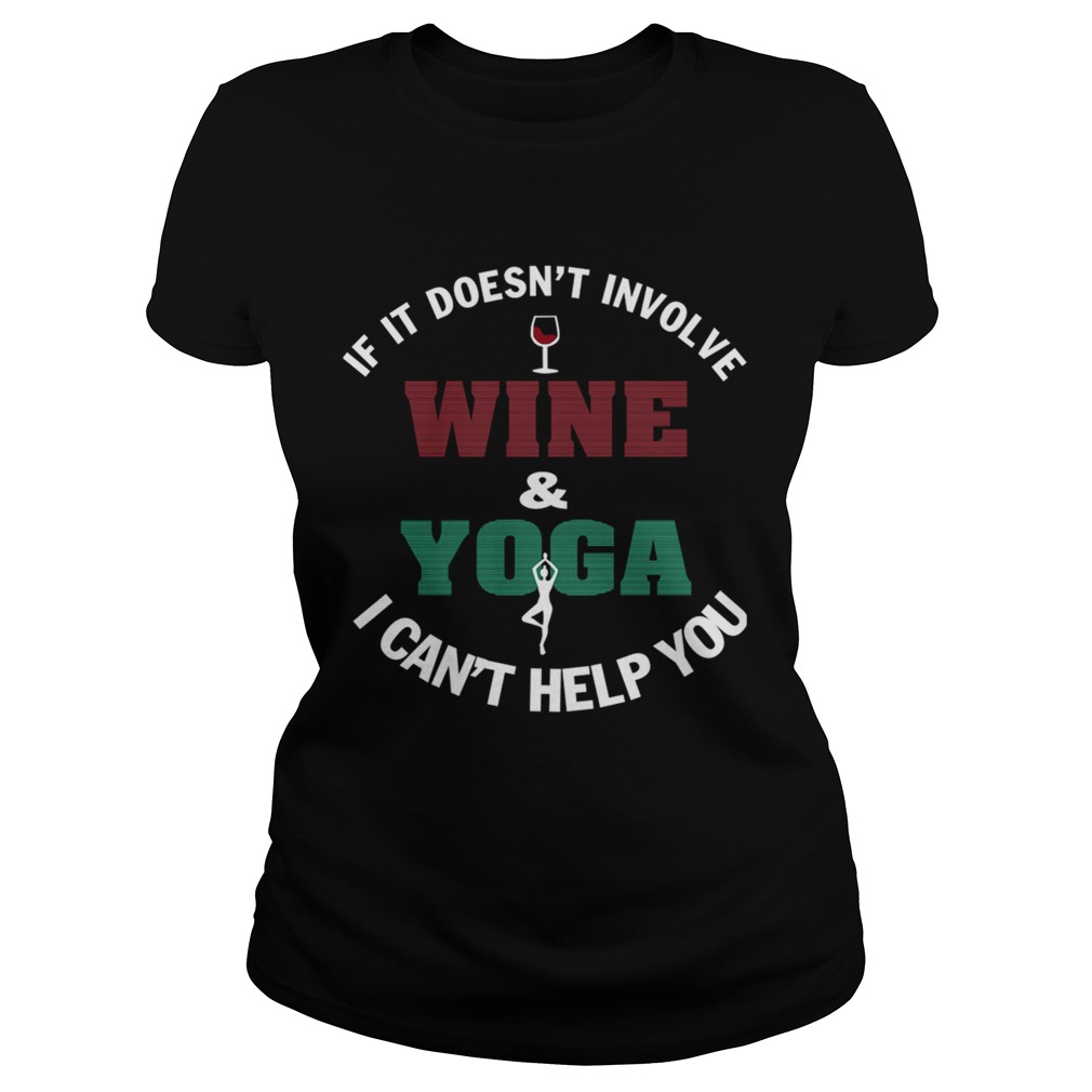 If It Doesnt Involve WineYoga I Cant Help You TShirt Classic Ladies