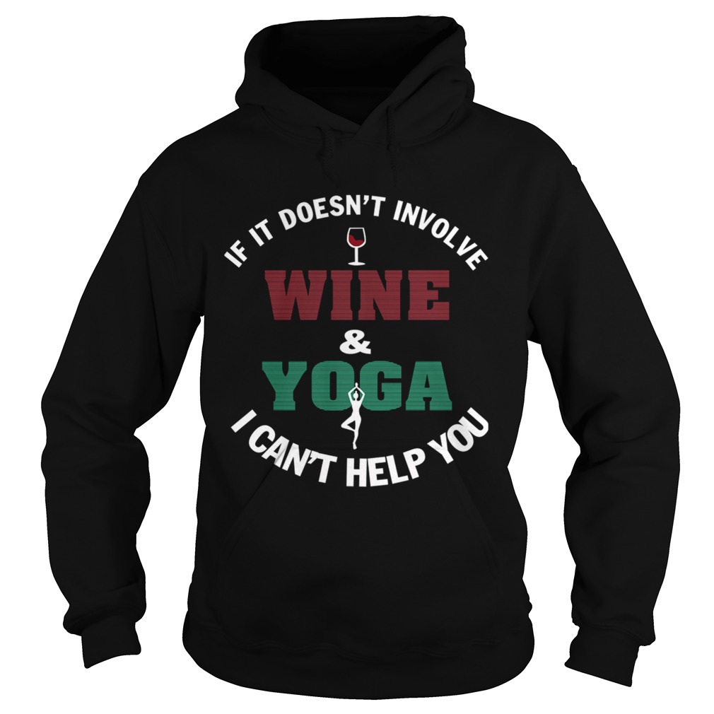 If It Doesnt Involve WineYoga I Cant Help You TShirt Hoodie