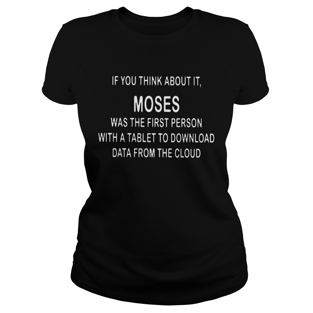 If You Think About It Moses Was The First Person With A Tablet To Download Data From The Cloud Tsh Classic Ladies