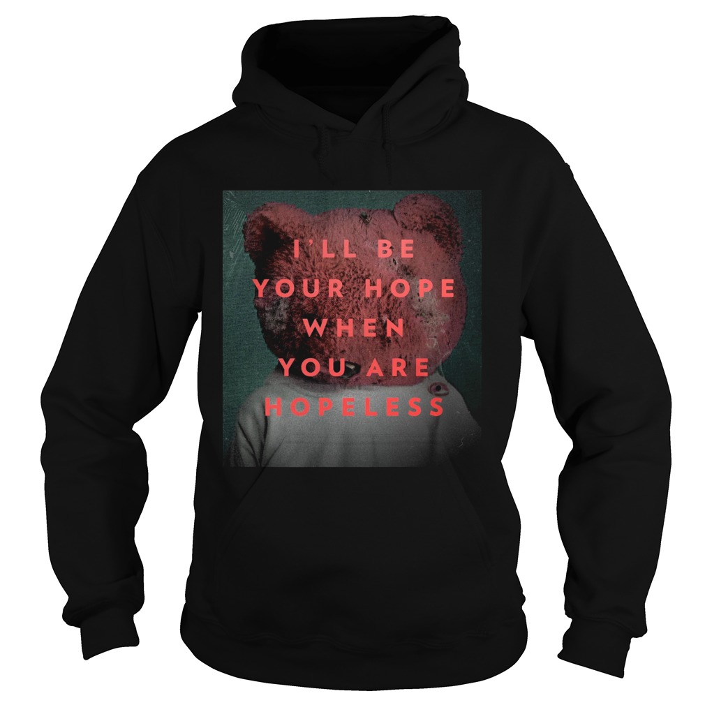 Ill be your hope when you are hopeless bear Hoodie