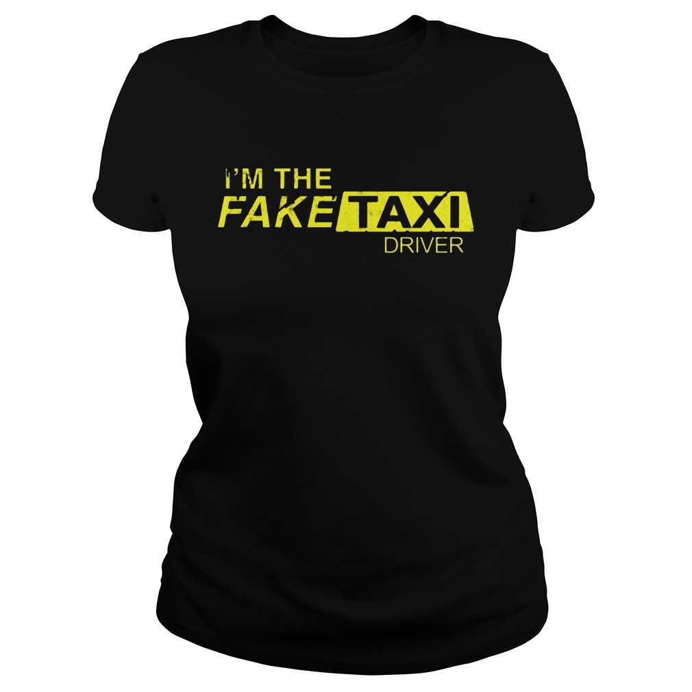 Im The Fake Taxi Driver Shirt Classic Ladies
