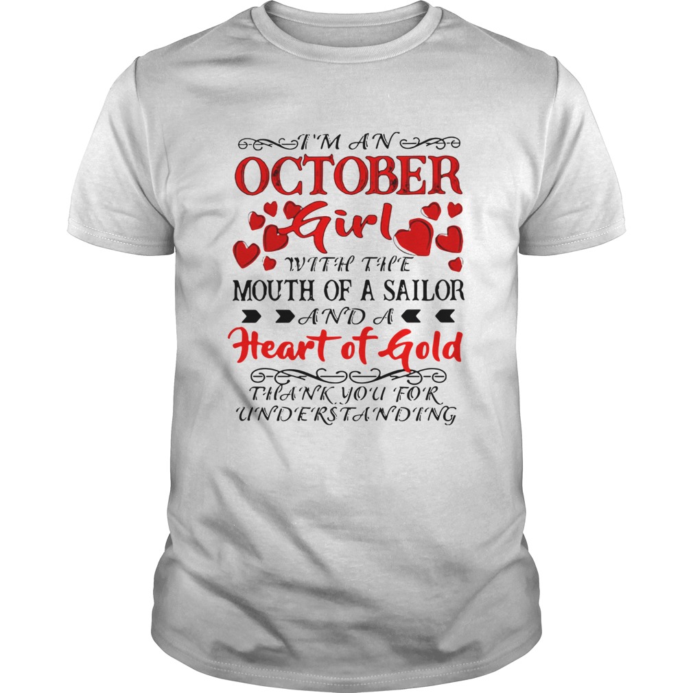 Im an October Girl with the Mouth of A Sailor And A heart of Gold Thank you for understanding shirt