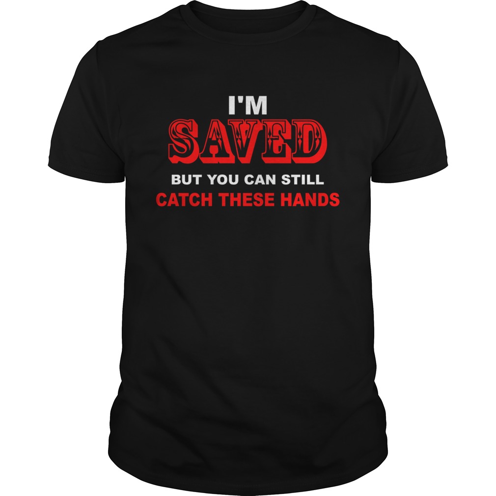 Im saved but you can still catch these hands shirt