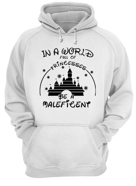 In A World Full Of Princesses Be A Maleficent Shirt Unisex Hoodie