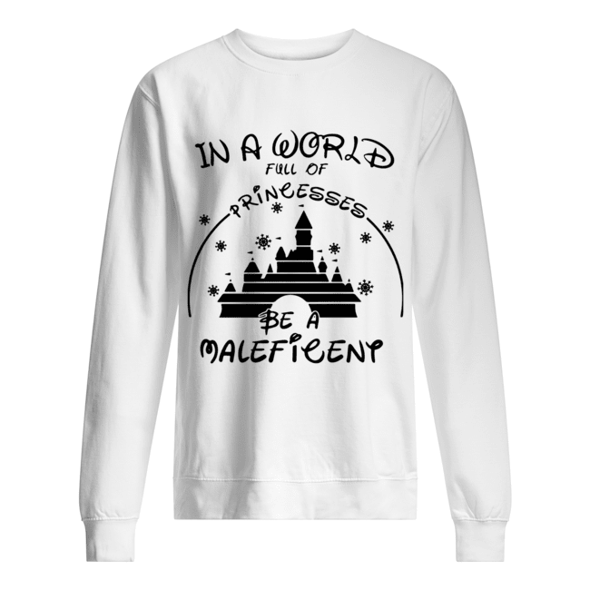 In A World Full Of Princesses Be A Maleficent Shirt Unisex Sweatshirt