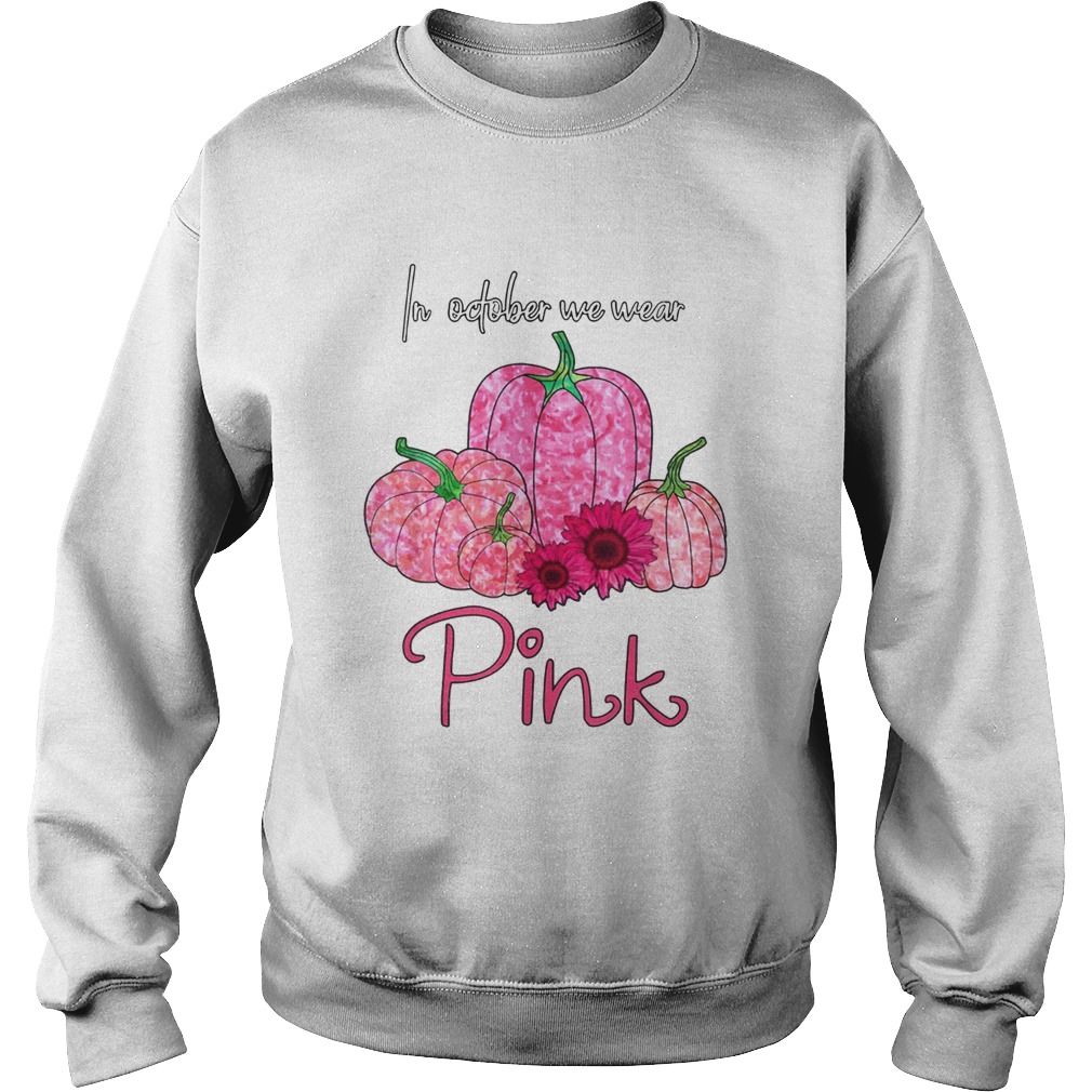 In October We Wear Pink Breast Cancer Awareness Pink Pumpkin Sunflower T Sweatshirt