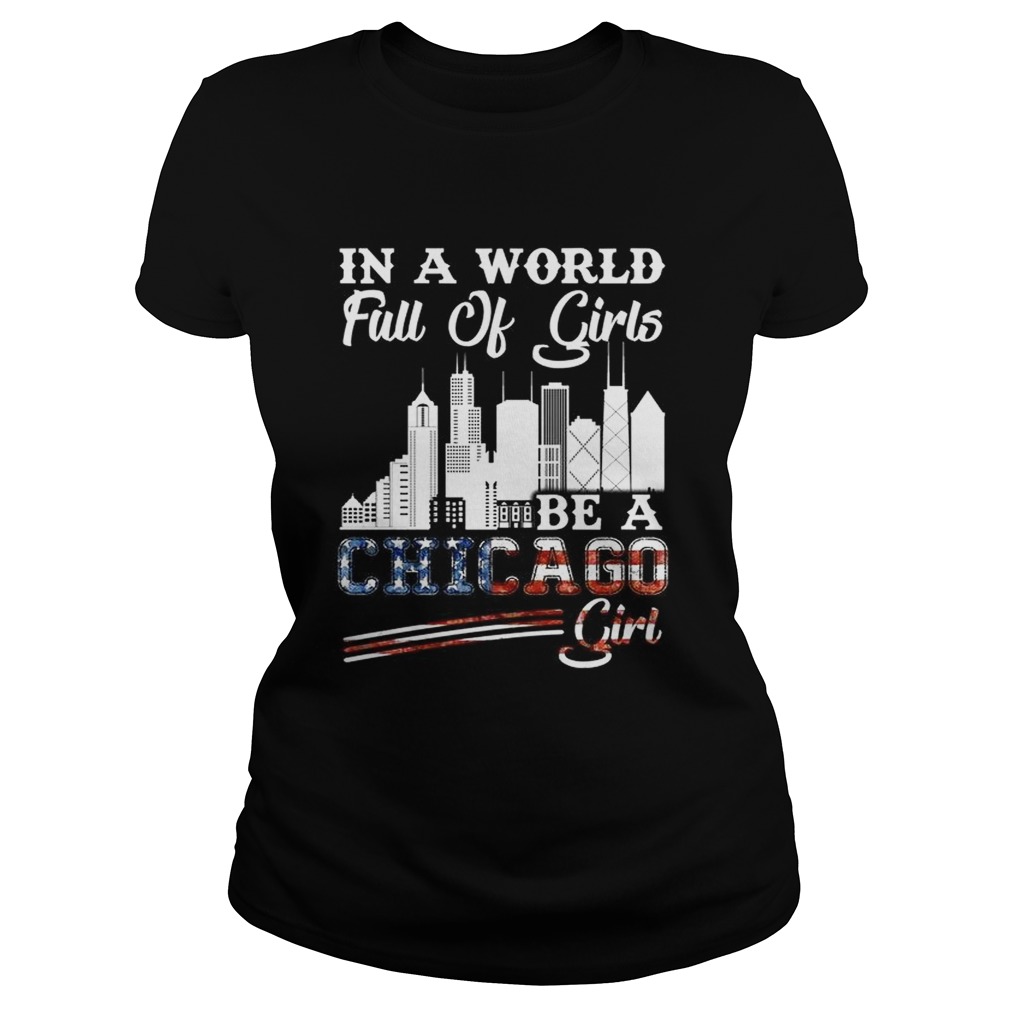 In a world full of girls be a Chicago girl America Flag Classic Ladies