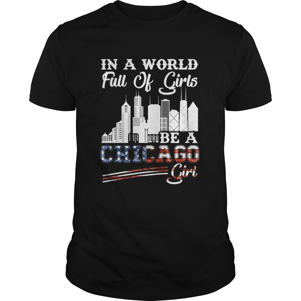 In a world full of girls be a Chicago girl America Flag shirt