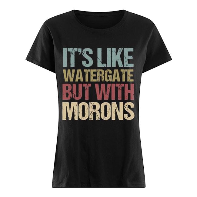 It’s like watergate but with morons Classic Women's T-shirt