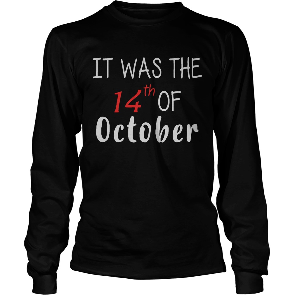 It Was The 14th Of October Had That LongSleeve