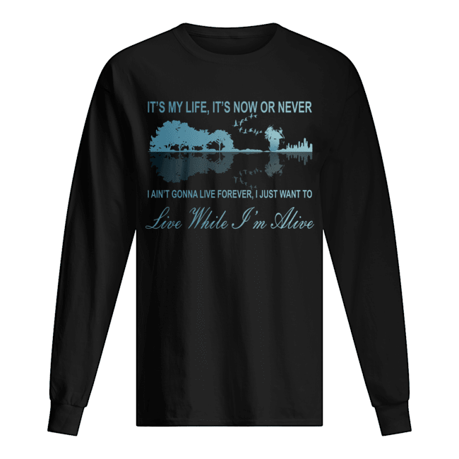 It my life now or never Live while I’m alive Jon Bon Jovi Long Sleeved T-shirt 