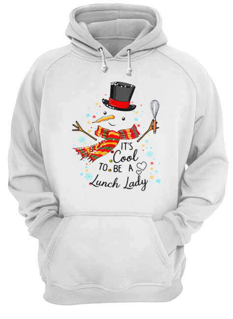It's Cool To Be A Lunch Lady Snowman Christmas Gift T-Shirt Unisex Hoodie