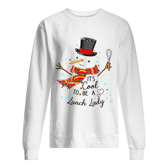It's Cool To Be A Lunch Lady Snowman Christmas Gift T-Shirt Unisex Sweatshirt