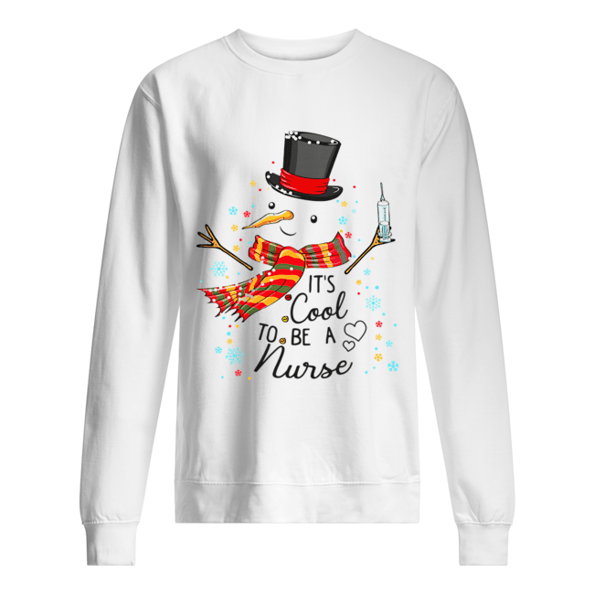 It's Cool To Be A Nurse Snowman Christmas Gift T-Shirt Unisex Sweatshirt