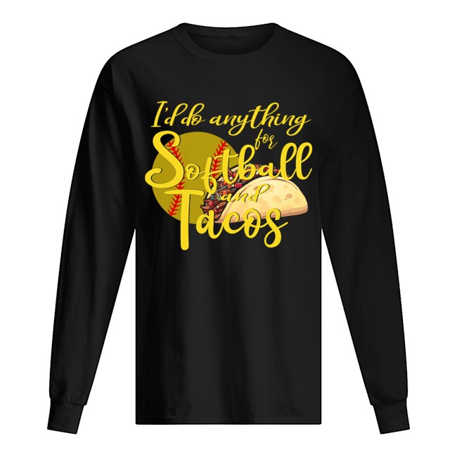 I'd Do Anything For Softball And Tacos T-Shirt Long Sleeved T-shirt 