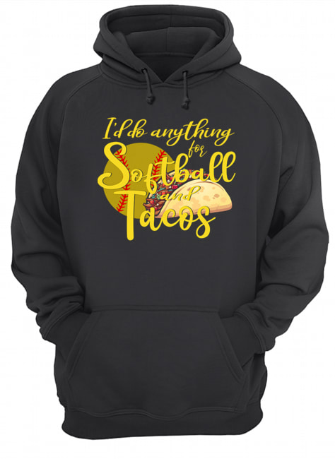 I'd Do Anything For Softball And Tacos T-Shirt Unisex Hoodie