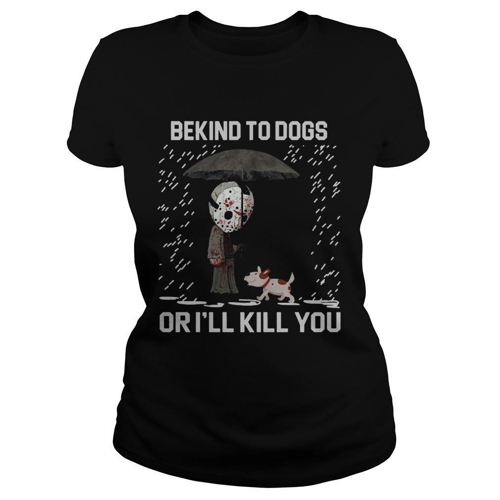 Jason Voorhees And Dog Be Kind To Dogs Or Ill Kill You Shirt Classic Ladies
