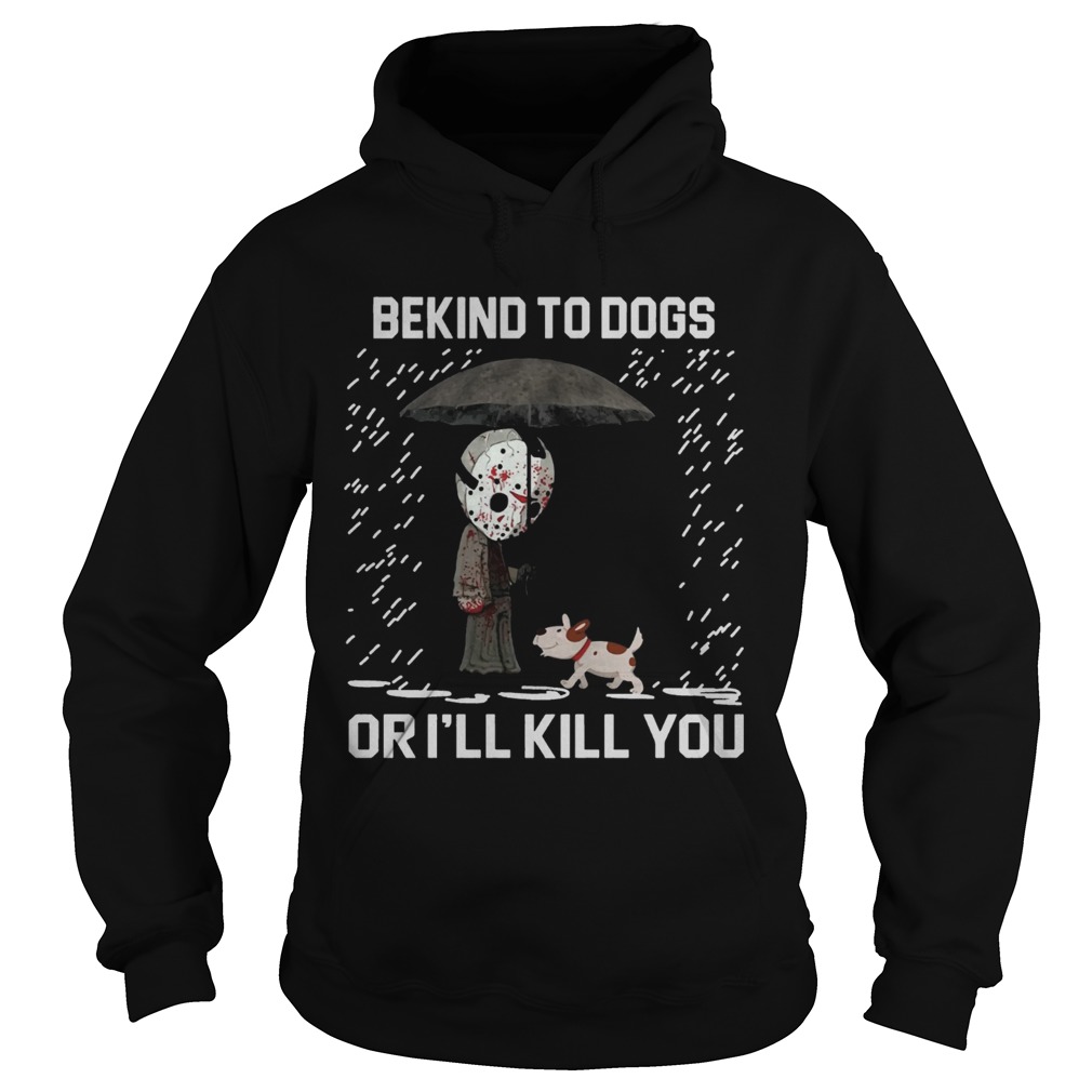 Jason Voorhees And Dog Be Kind To Dogs Or Ill Kill You Shirt Hoodie