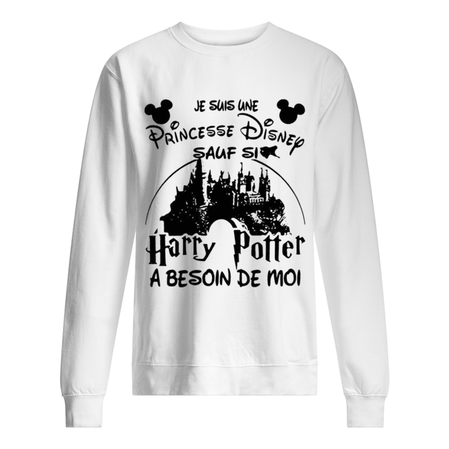 Je Suis Une Princesse Disney Sauf Si Harry Potter A Besoin De Moi Shirt Unisex Sweatshirt