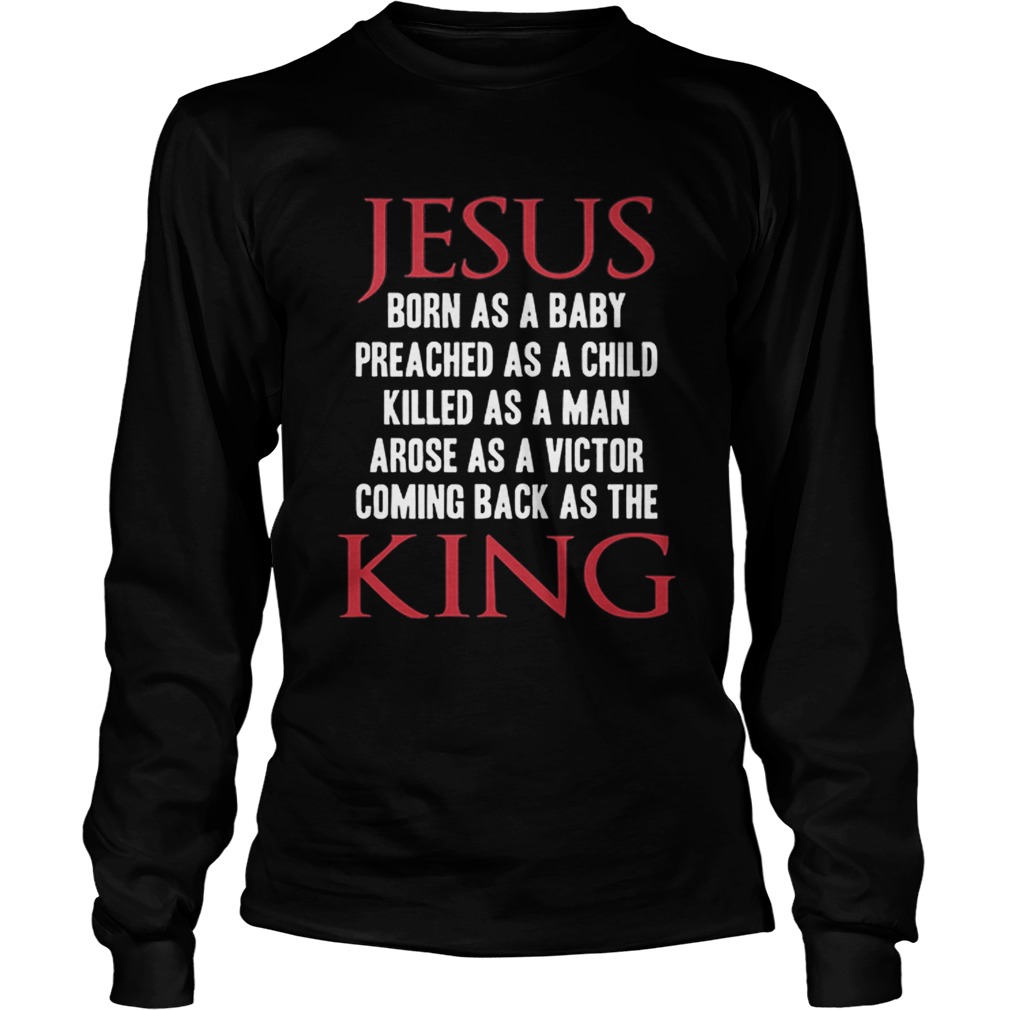 Jesus born as a baby preached as a child killed as a man king LongSleeve