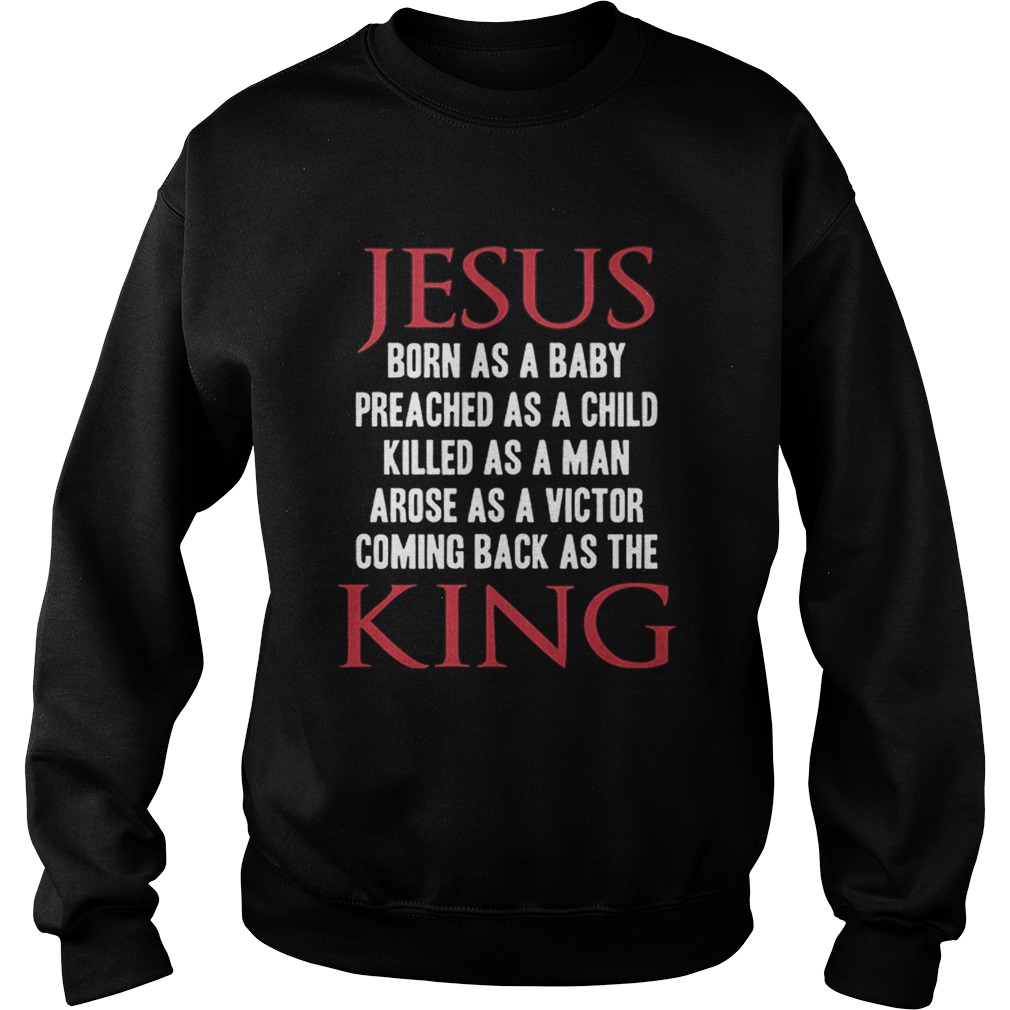 Jesus born as a baby preached as a child killed as a man king Sweatshirt