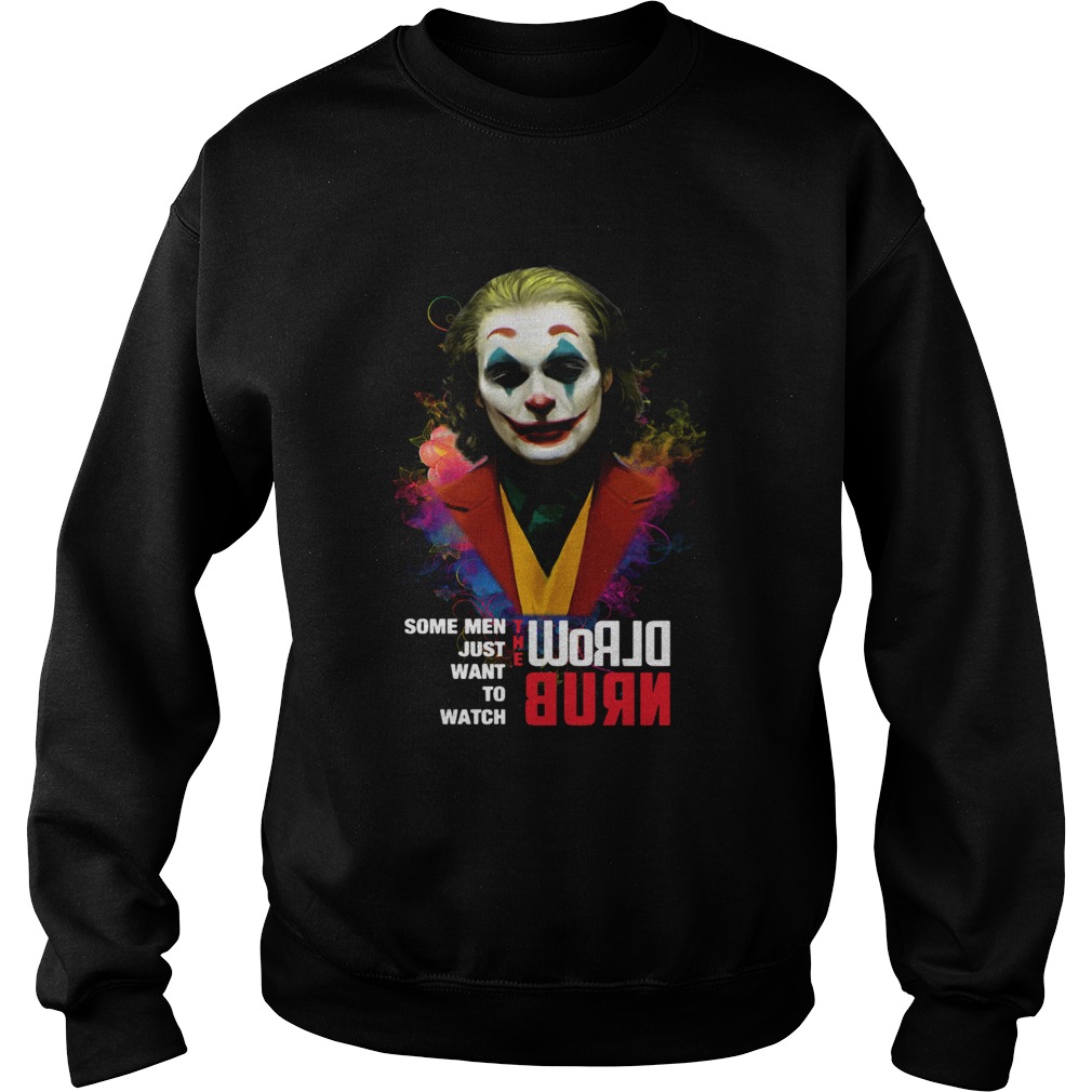 Joaquin Phoenix Joker some when just want to watch world burn Sweatshirt