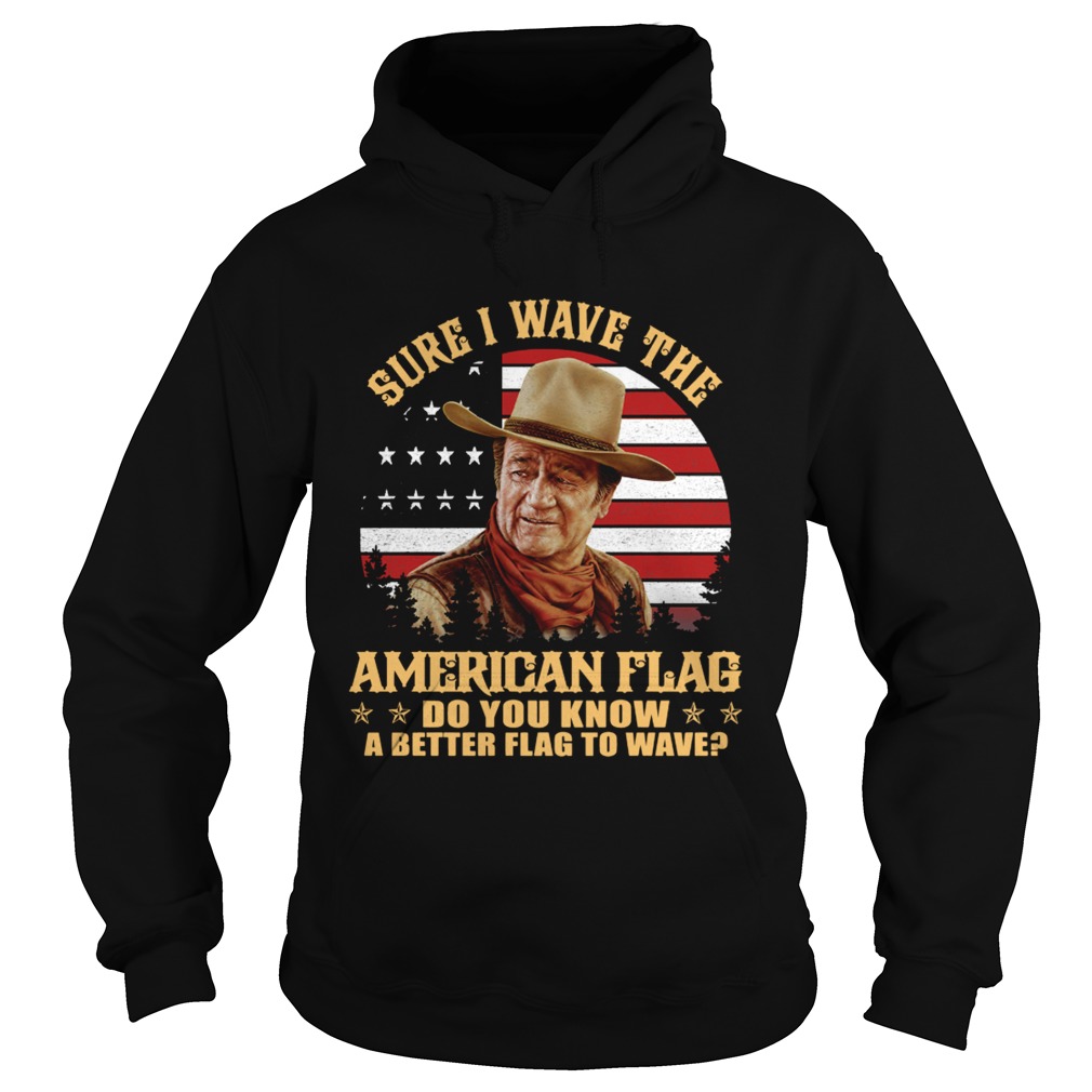 John Wayne Sure I wave the American flag do you know a better flag to wave Hoodie