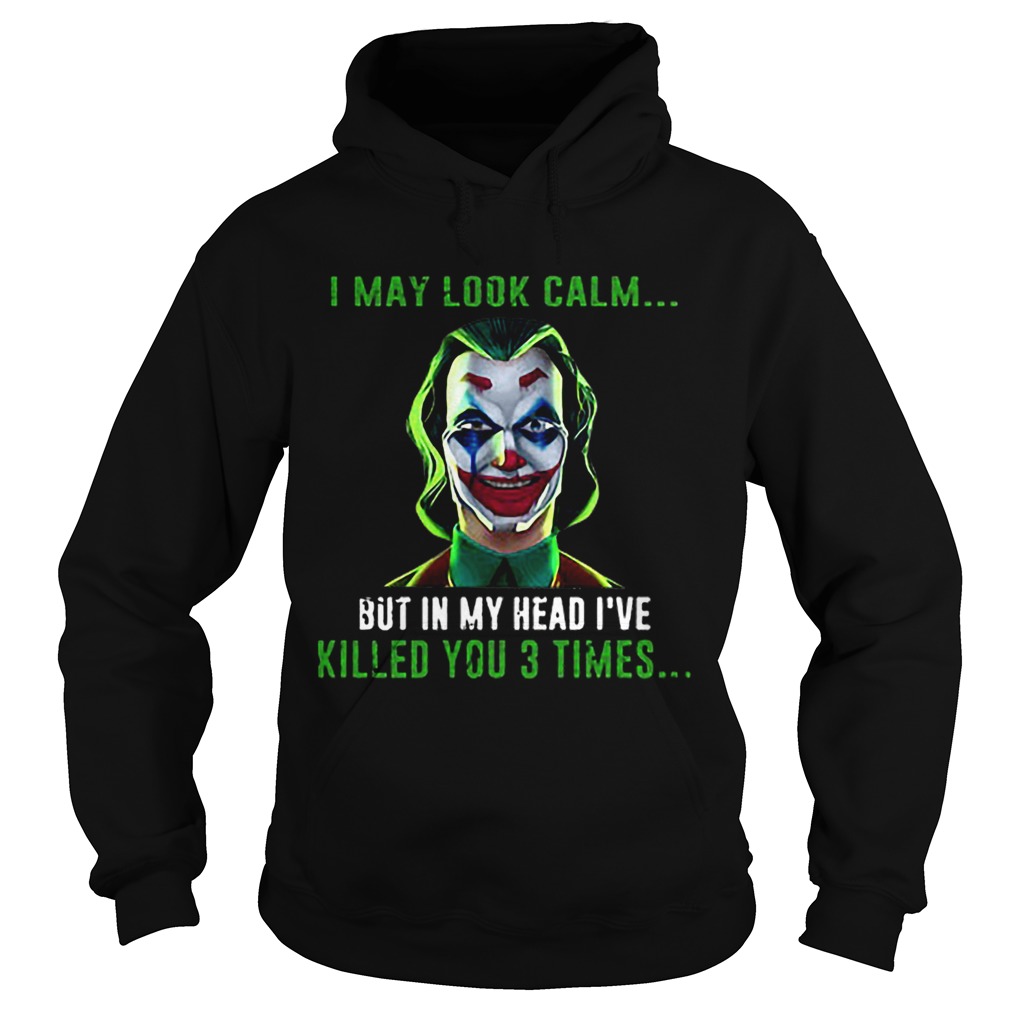 Joker I may look calm but in my head Ive killed you 3 times Hoodie