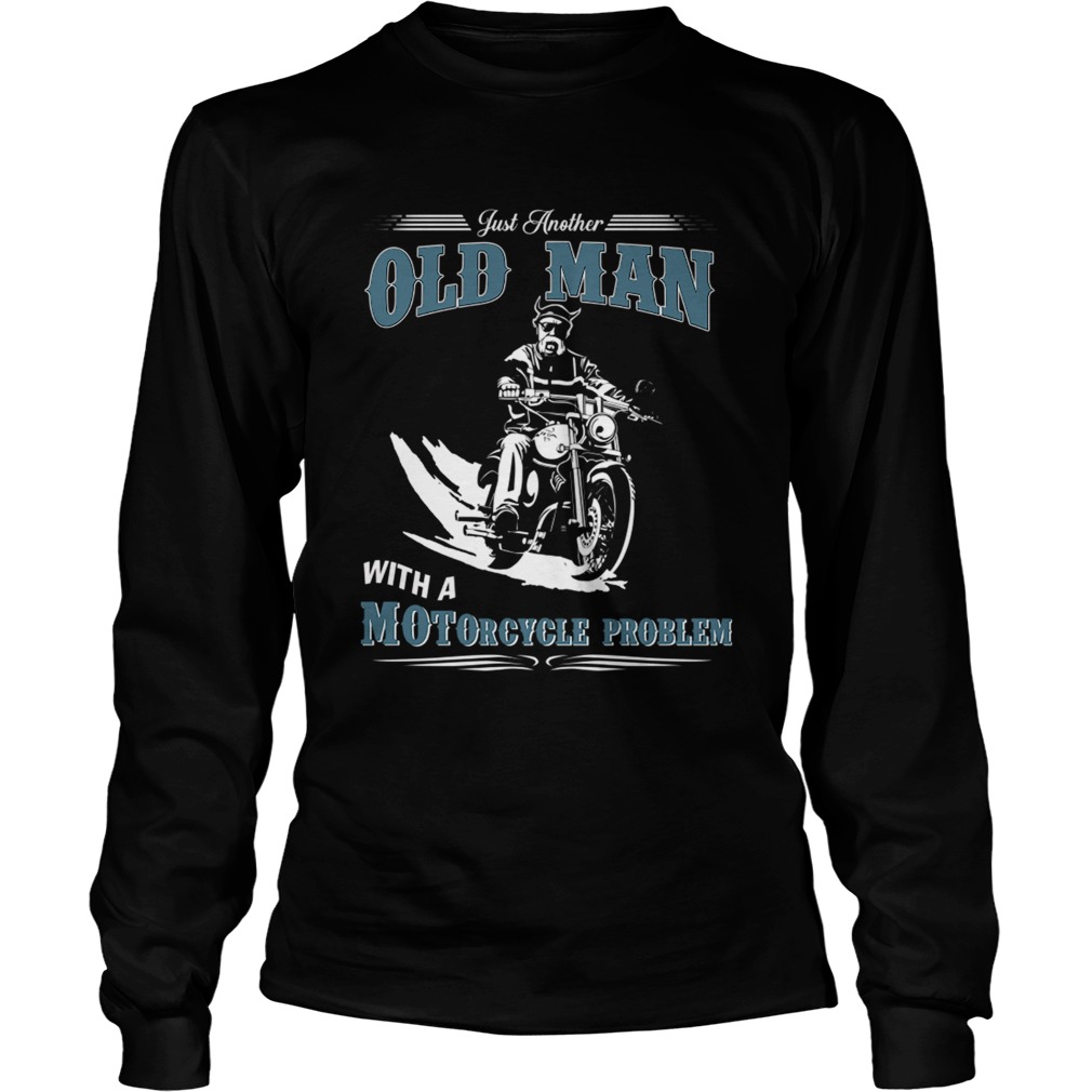 Just Another Old Man With A Motorcycle Problem TShirt LongSleeve