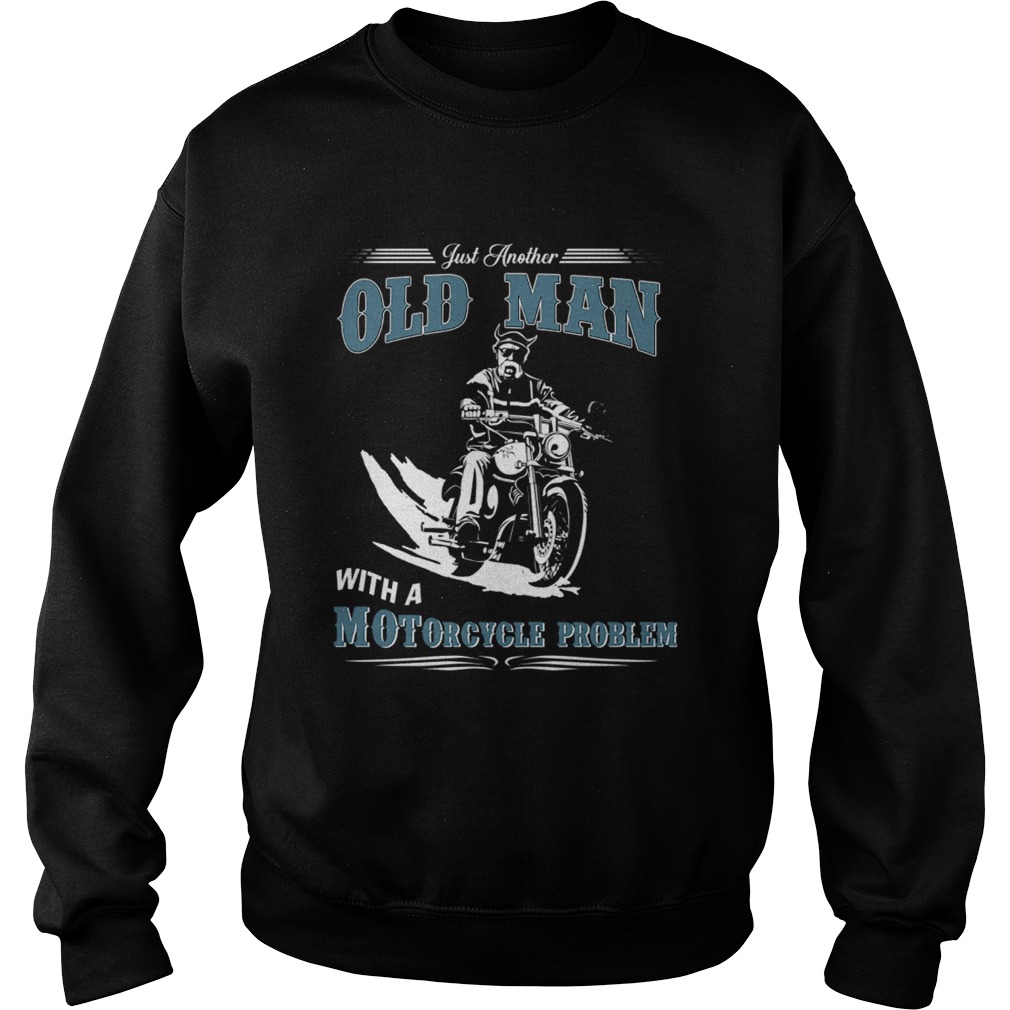 Just Another Old Man With A Motorcycle Problem TShirt Sweatshirt